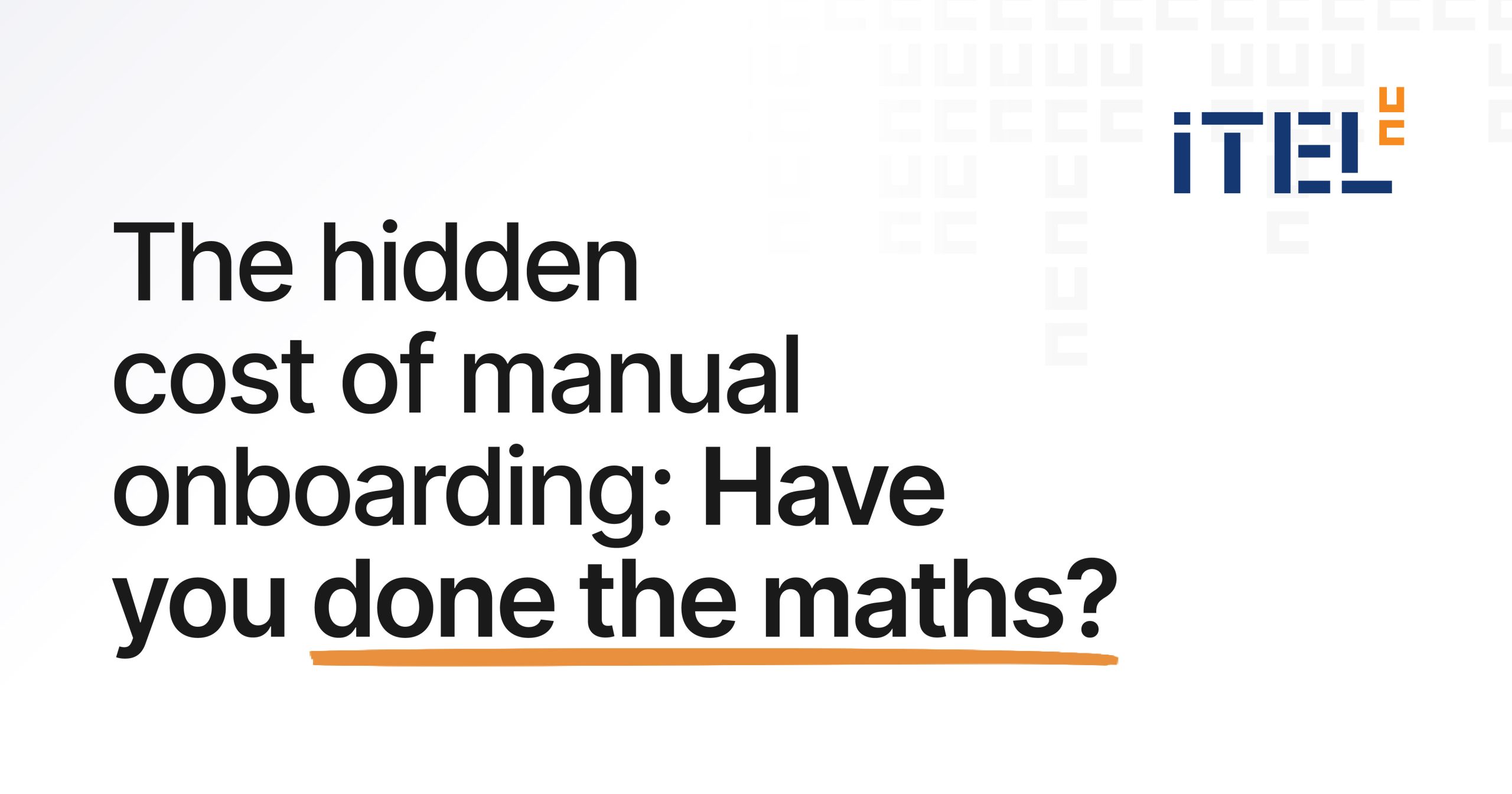 Itel-june-blog-header The hidden cost of manual onboarding: have you done the maths?